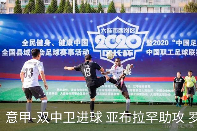 意甲-双中卫进球 亚布拉罕助攻 罗马2-0终结连败